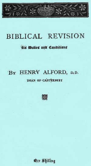 [Gutenberg 64470] • Biblical Revision, its duties and conditions / A sermon preached in St. Paul's Cathedral at the special evening service, on Sunday, March 13, 1870